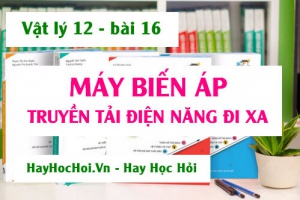 Cấu tạo, nguyên tắc Máy Biến áp, cuộn Sơ cấp Thứ cấp và Bài toán truyền tải điện năng đi xa - Vật lý 12 bài 16
